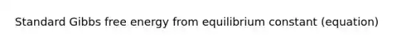 Standard <a href='https://www.questionai.com/knowledge/kJYzjvNa6b-gibbs-free-energy' class='anchor-knowledge'>gibbs free energy</a> from equilibrium constant (equation)