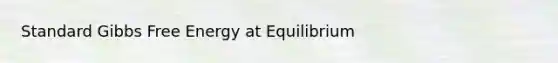 Standard <a href='https://www.questionai.com/knowledge/kJYzjvNa6b-gibbs-free-energy' class='anchor-knowledge'>gibbs free energy</a> at Equilibrium