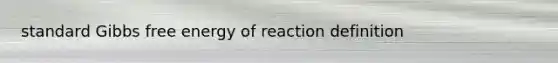 standard Gibbs free energy of reaction definition