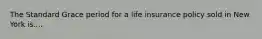 The Standard Grace period for a life insurance policy sold in New York is....