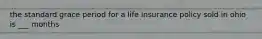 the standard grace period for a life insurance policy sold in ohio is ___ months