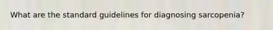 What are the standard guidelines for diagnosing sarcopenia?