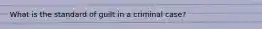 What is the standard of guilt in a criminal case?