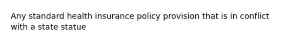 Any standard health insurance policy provision that is in conflict with a state statue