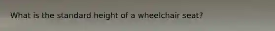 What is the standard height of a wheelchair seat?