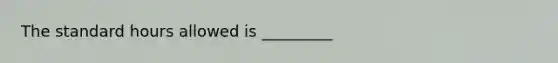The standard hours allowed is _________