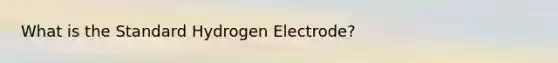 What is the Standard Hydrogen Electrode?