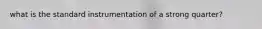 what is the standard instrumentation of a strong quarter?