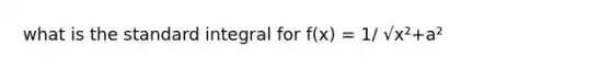 what is the standard integral for f(x) = 1/ √x²+a²