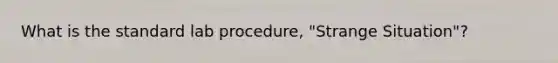 What is the standard lab procedure, "Strange Situation"?