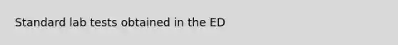 Standard lab tests obtained in the ED