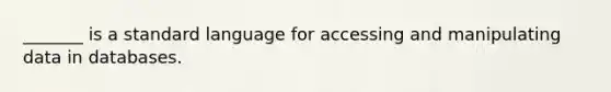 _______ is a standard language for accessing and manipulating data in databases.