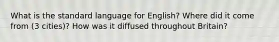 What is the standard language for English? Where did it come from (3 cities)? How was it diffused throughout Britain?