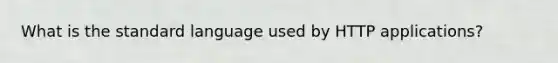 What is the standard language used by HTTP applications?