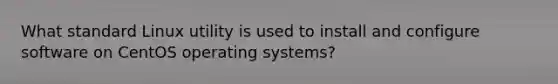 What standard Linux utility is used to install and configure software on CentOS operating systems?