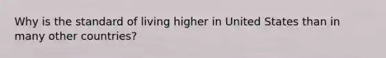 Why is the standard of living higher in United States than in many other countries?