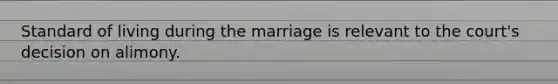 Standard of living during the marriage is relevant to the court's decision on alimony.