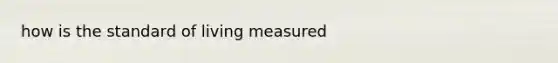 how is the standard of living measured