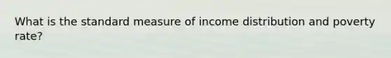 What is the standard measure of income distribution and poverty rate?