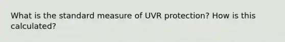 What is the standard measure of UVR protection? How is this calculated?