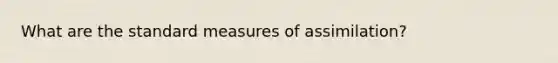 What are the standard measures of assimilation?