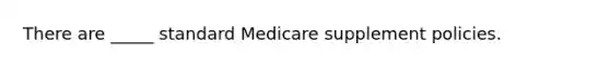 There are _____ standard Medicare supplement policies.