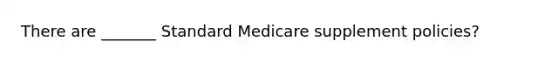 There are _______ Standard Medicare supplement policies?