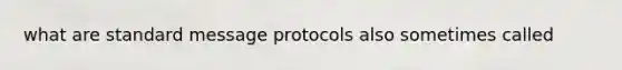 what are standard message protocols also sometimes called