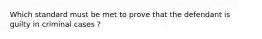 Which standard must be met to prove that the defendant is guilty in criminal cases ?