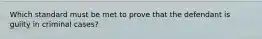 Which standard must be met to prove that the defendant is guilty in criminal cases?