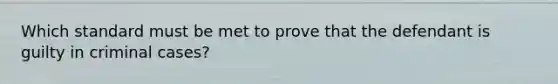 Which standard must be met to prove that the defendant is guilty in criminal cases?