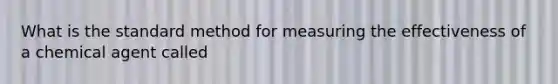 What is the standard method for measuring the effectiveness of a chemical agent called