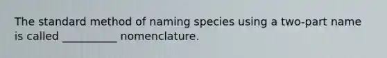 The standard method of naming species using a two-part name is called __________ nomenclature.