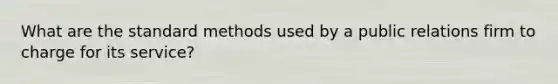 What are the standard methods used by a public relations firm to charge for its service?