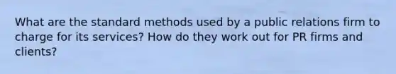 What are the standard methods used by a public relations firm to charge for its services? How do they work out for PR firms and clients?