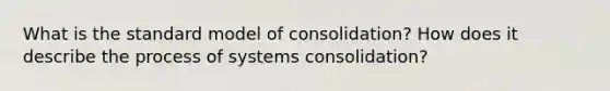 What is the standard model of consolidation? How does it describe the process of systems consolidation?