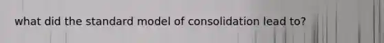 what did the standard model of consolidation lead to?