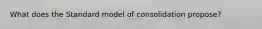 What does the Standard model of consolidation propose?