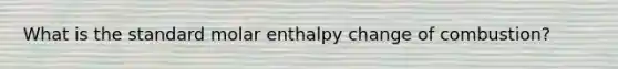 What is the standard molar enthalpy change of combustion?