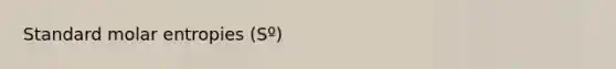 Standard molar entropies (Sº)