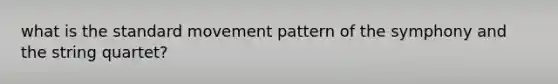 what is the standard movement pattern of the symphony and the string quartet?