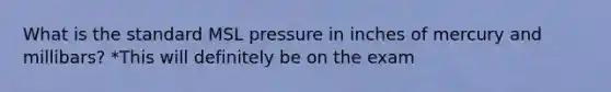 What is the standard MSL pressure in inches of mercury and millibars? *This will definitely be on the exam