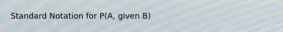 Standard Notation for P(A, given B)