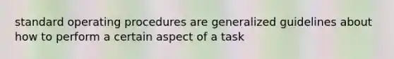 standard operating procedures are generalized guidelines about how to perform a certain aspect of a task