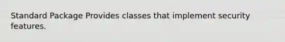 Standard Package Provides classes that implement security features.