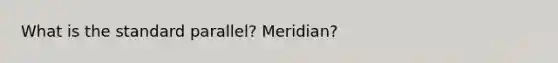 What is the standard parallel? Meridian?