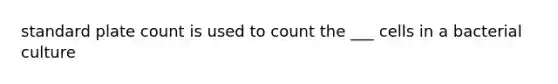 standard plate count is used to count the ___ cells in a bacterial culture