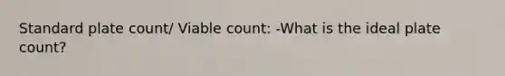 Standard plate count/ Viable count: -What is the ideal plate count?