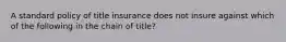 A standard policy of title insurance does not insure against which of the following in the chain of title?