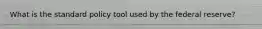 What is the standard policy tool used by the federal reserve?